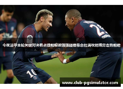 今夜法甲本轮关键对决看点提前解读强强碰撞悬念拉满攻防博弈走势前瞻 今夜法甲本轮关键对决看点提前解读强强碰撞悬念拉满攻防博弈走势前瞻