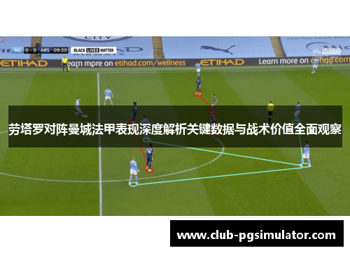 劳塔罗对阵曼城法甲表现深度解析关键数据与战术价值全面观察 劳塔罗对阵曼城法甲表现深度解析关键数据与战术价值全面观察